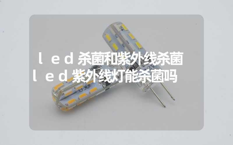 led杀菌和紫外线杀菌 led紫外线灯能杀菌吗